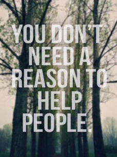 you dont need a reason to help people